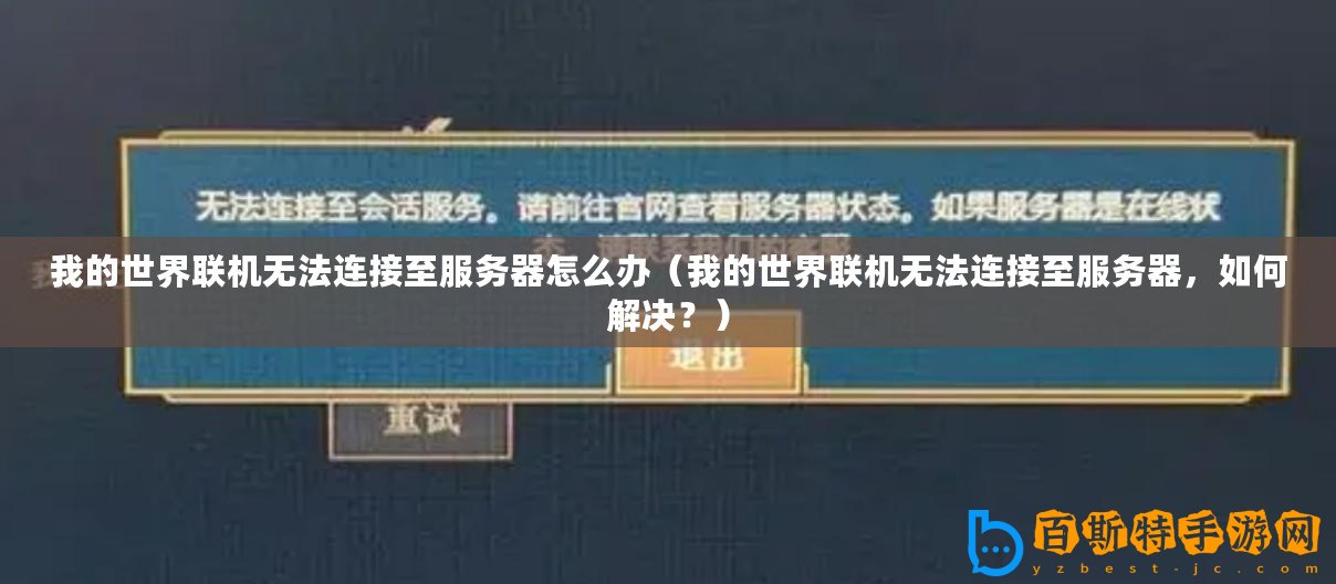 我的世界聯機無法連接至服務器怎么辦（我的世界聯機無法連接至服務器，如何解決？）