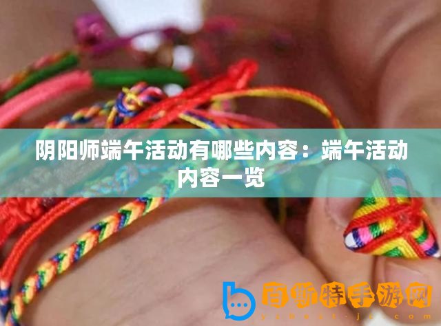 陰陽師端午活動(dòng)有哪些內(nèi)容：端午活動(dòng)內(nèi)容一覽