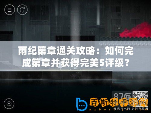 雨紀(jì)第章通關(guān)攻略：如何完成第章并獲得完美S評級？