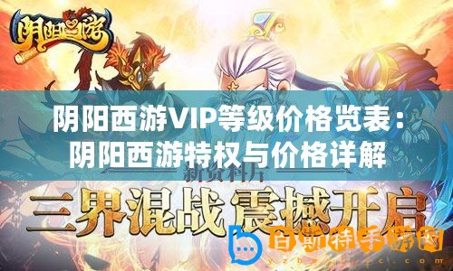 陰陽西游VIP等級(jí)價(jià)格覽表：陰陽西游特權(quán)與價(jià)格詳解