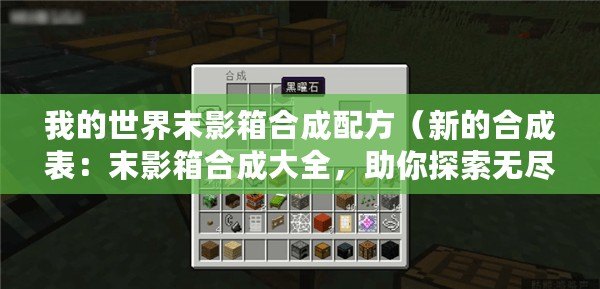 我的世界末影箱合成配方(新的合成表:末影箱合成大全,助你探索無盡可能性?。? title=