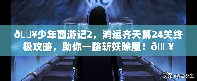 ??少年西游記2，鴻運(yùn)齊天第24關(guān)終極攻略，助你一路斬妖除魔！??