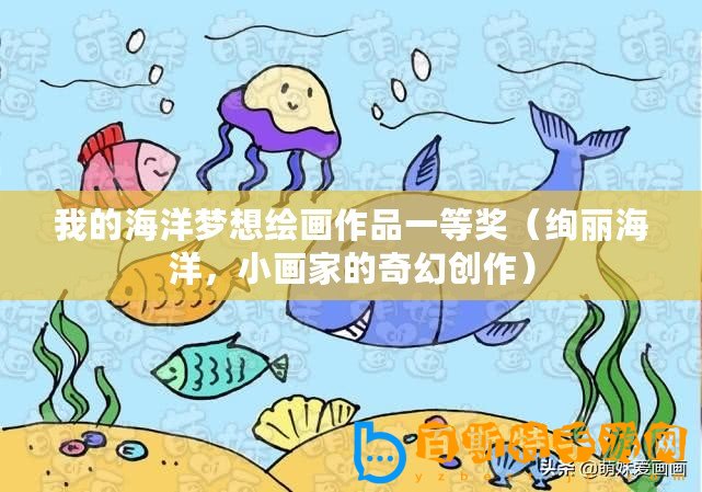 我的海洋夢(mèng)想繪畫(huà)作品一等獎(jiǎng)（絢麗海洋，小畫(huà)家的奇幻創(chuàng)作）