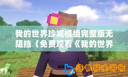 我的世界珍妮模組完整版無阻擋（免費觀看《我的世界珍妮動畫》，暢享精彩無限！）