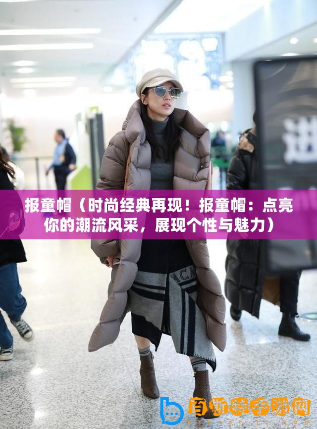 報(bào)童帽（時(shí)尚經(jīng)典再現(xiàn)！報(bào)童帽：點(diǎn)亮你的潮流風(fēng)采，展現(xiàn)個(gè)性與魅力）