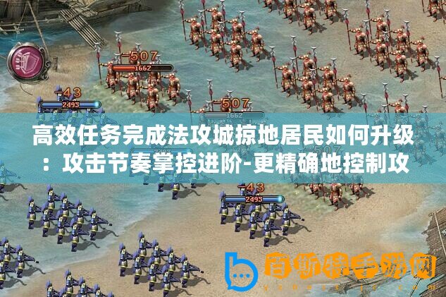 高效任務(wù)完成法攻城掠地居民如何升級：攻擊節(jié)奏掌控進(jìn)階-更精確地控制攻擊節(jié)奏