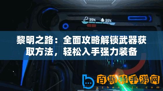 黎明之路：全面攻略解鎖武器獲取方法，輕松入手強力裝備