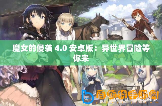 魔女的侵襲 4.0 安卓版：異世界冒險(xiǎn)等你來