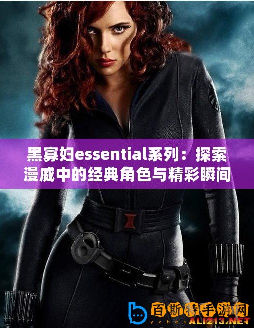 黑寡婦essential系列：探索漫威中的經(jīng)典角色與精彩瞬間