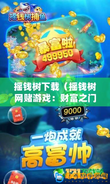 搖錢樹下載（搖錢樹網賭游戲：財富之門，一擲千金的機會！）