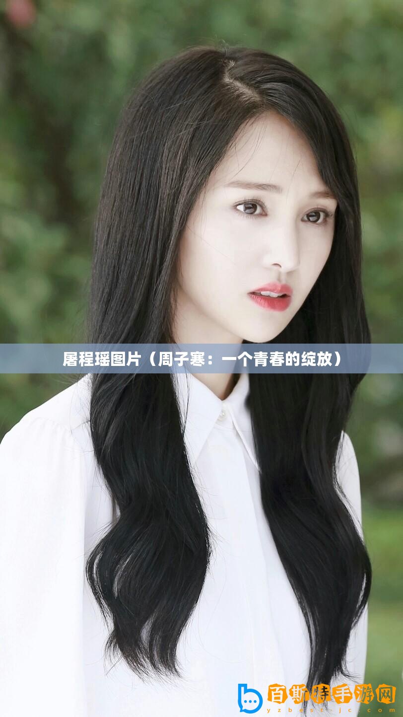 屠程瑤圖片（周子寒：一個(gè)青春的綻放）