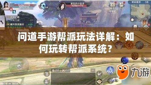 問道手游幫派玩法詳解：如何玩轉幫派系統？
