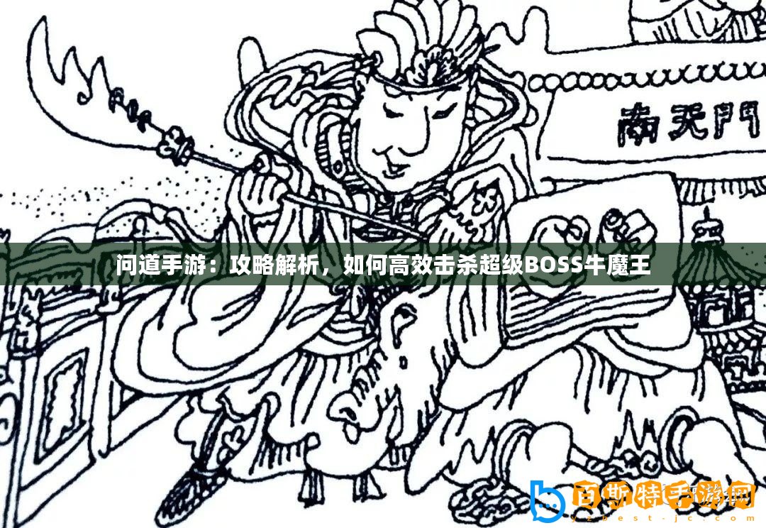 問道手游：攻略解析，如何高效擊殺超級BOSS牛魔王