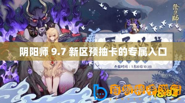 陰陽(yáng)師 9.7 新區(qū)預(yù)抽卡的專屬入口