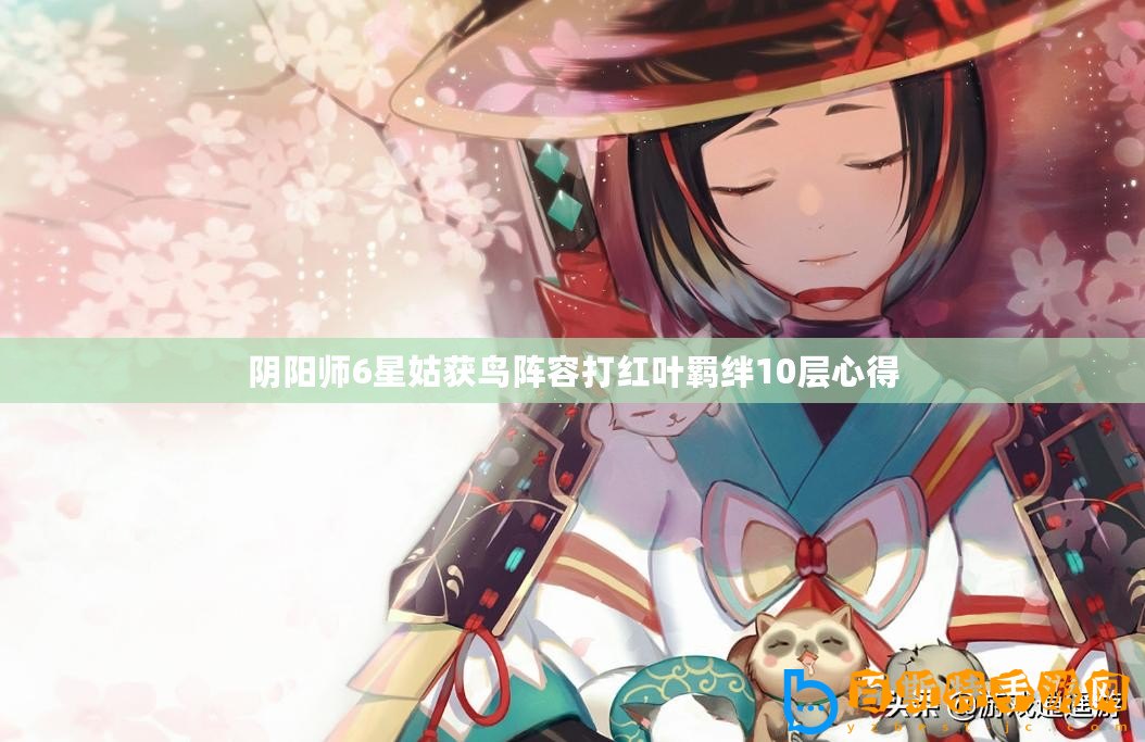 陰陽師6星姑獲鳥陣容打紅葉羈絆10層心得