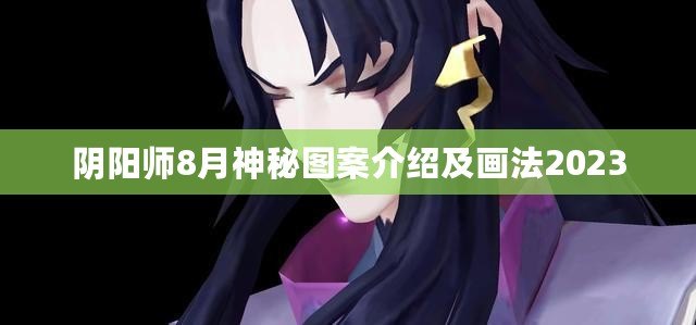 陰陽(yáng)師8月神秘圖案介紹及畫法2023