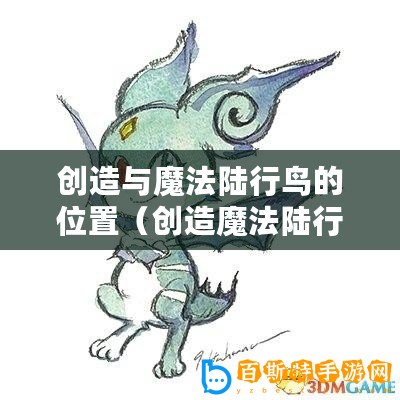 創造與魔法陸行鳥的位置（創造魔法陸行鳥位置圖：探索奇幻之旅）