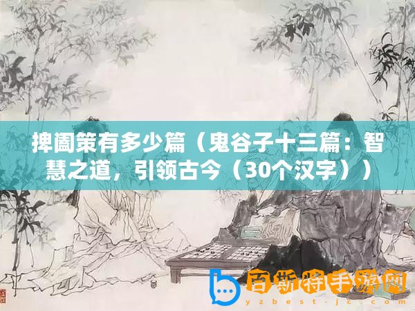 捭闔策有多少篇（鬼谷子十三篇：智慧之道，引領(lǐng)古今（30個(gè)漢字））