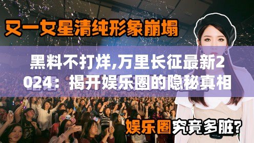 黑料不打烊,萬里長(zhǎng)征最新2024：揭開娛樂圈的隱秘真相，誰能逃過審視？