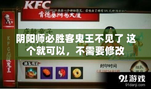 陰陽(yáng)師必勝客鬼王不見(jiàn)了 這個(gè)就可以，不需要修改