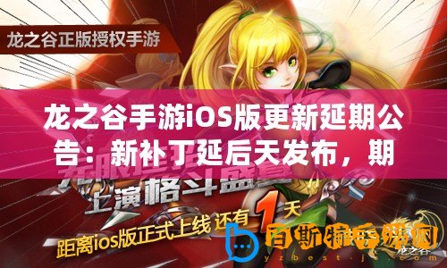 龍之谷手游iOS版更新延期公告：新補(bǔ)丁延后天發(fā)布，期待玩家們耐心等待