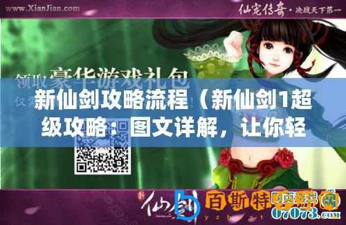 新仙劍攻略流程（新仙劍1超級(jí)攻略：圖文詳解，讓你輕松成為游戲高手！）