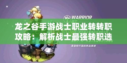 龍之谷手游戰(zhàn)士職業(yè)轉(zhuǎn)轉(zhuǎn)職攻略：解析戰(zhàn)士最強轉(zhuǎn)職選擇，成為巔峰玩家